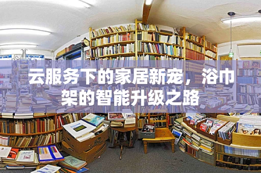 云服务下的家居新宠，浴巾架的智能升级之路