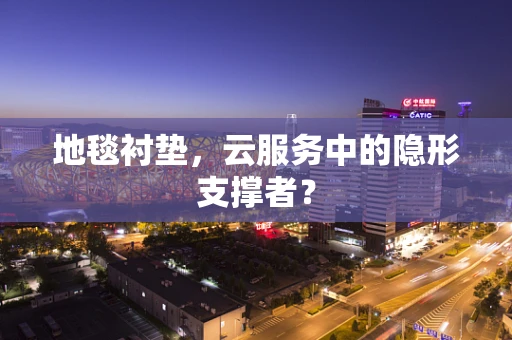 地毯衬垫，云服务中的隐形支撑者？