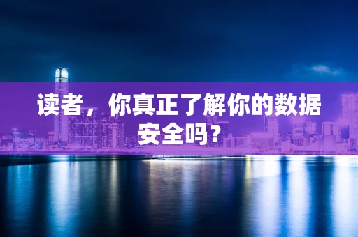 读者，你真正了解你的数据安全吗？