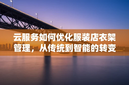 云服务如何优化服装店衣架管理，从传统到智能的转变