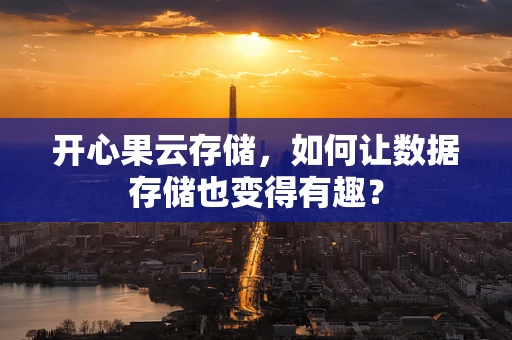 开心果云存储，如何让数据存储也变得有趣？