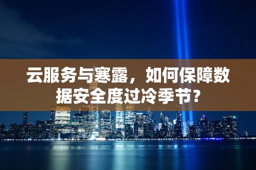 云服务与寒露，如何保障数据安全度过冷季节？