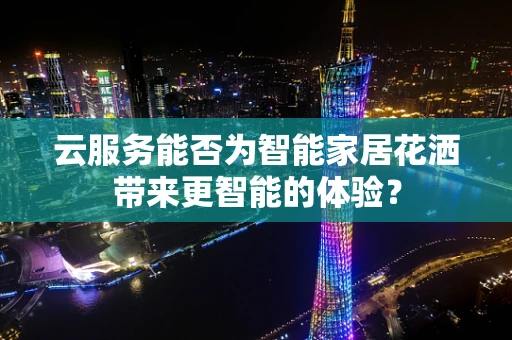 云服务能否为智能家居花洒带来更智能的体验？