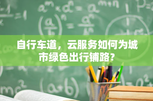 自行车道，云服务如何为城市绿色出行铺路？