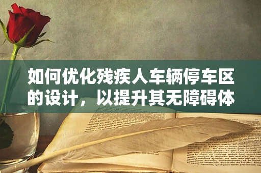 如何优化残疾人车辆停车区的设计，以提升其无障碍体验？
