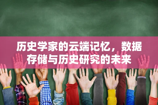 历史学家的云端记忆，数据存储与历史研究的未来