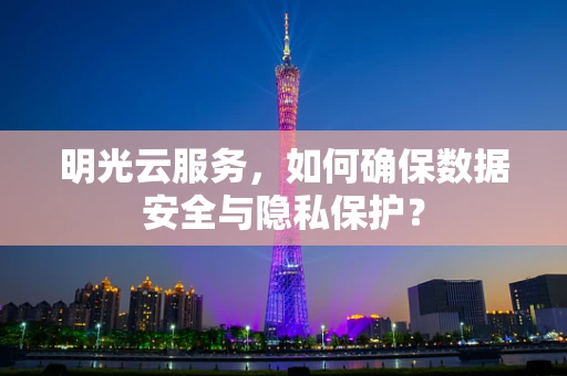 明光云服务，如何确保数据安全与隐私保护？