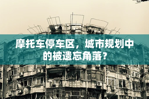 摩托车停车区，城市规划中的被遗忘角落？