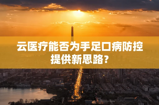 云医疗能否为手足口病防控提供新思路？