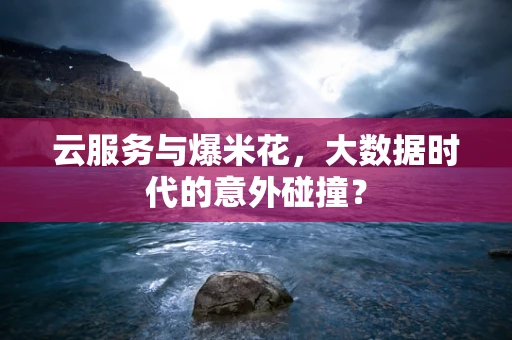 云服务与爆米花，大数据时代的意外碰撞？
