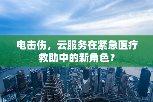 电击伤，云服务在紧急医疗救助中的新角色？