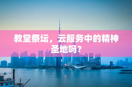 教堂祭坛，云服务中的精神圣地吗？