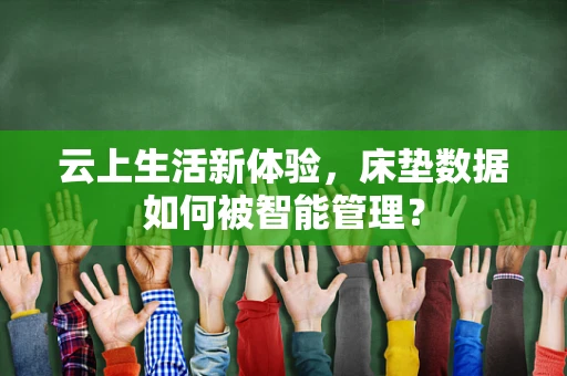 云上生活新体验，床垫数据如何被智能管理？