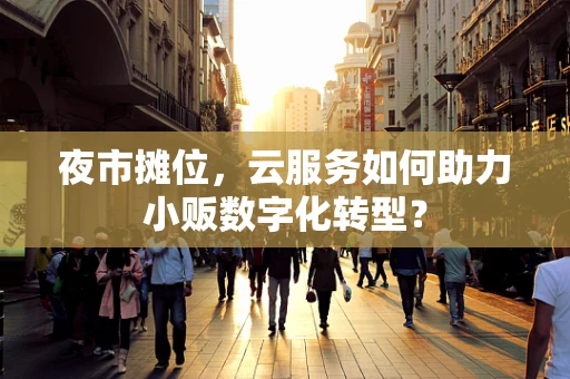夜市摊位，云服务如何助力小贩数字化转型？