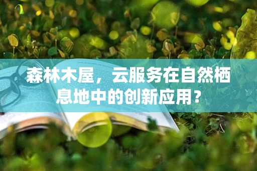 森林木屋，云服务在自然栖息地中的创新应用？