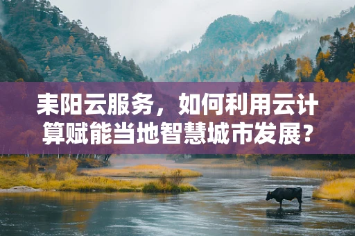 耒阳云服务，如何利用云计算赋能当地智慧城市发展？