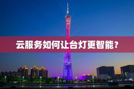 云服务如何让台灯更智能？