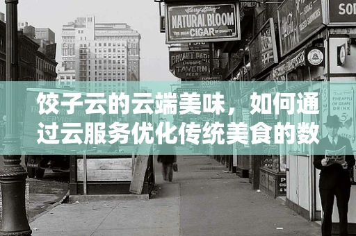饺子云的云端美味，如何通过云服务优化传统美食的数字化体验？